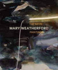 Cover image for Mary Weatherford: The Neon Paintings