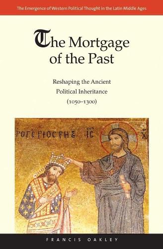 Cover image for The Mortgage of the Past: Reshaping the Ancient Political Inheritance (1050-1300)