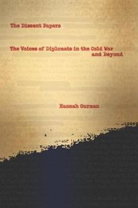 Cover image for The Dissent Papers: The Voices of Diplomats in the Cold War and Beyond