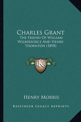 Charles Grant: The Friend of William Wilberforce and Henry Thornton (1898)