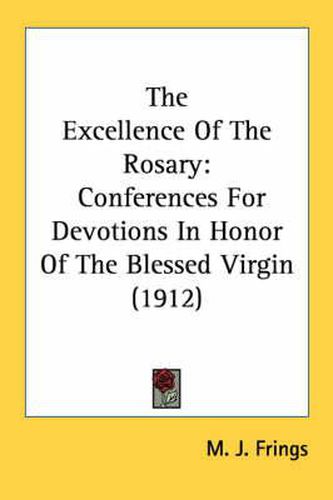 Cover image for The Excellence of the Rosary: Conferences for Devotions in Honor of the Blessed Virgin (1912)