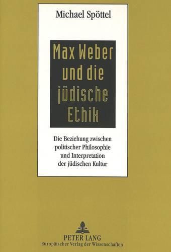 Cover image for Max Weber Und Die Juedische Ethik: Die Beziehung Zwischen Politischer Philosophie Und Interpretation Der Juedischen Kultur