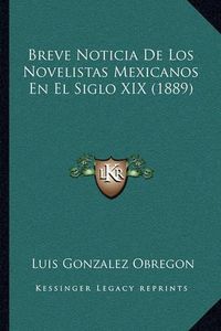 Cover image for Breve Noticia de Los Novelistas Mexicanos En El Siglo XIX (1889)