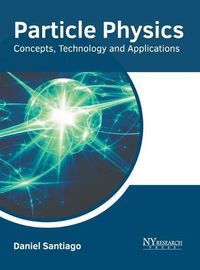 Cover image for Particle Physics: Concepts, Technology and Applications