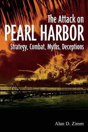 Cover image for The Attack on Pearl Harbor: Strategy, Combat, Myths, Deceptions