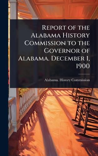 Cover image for Report of the Alabama History Commission to the Governor of Alabama. December 1, 1900
