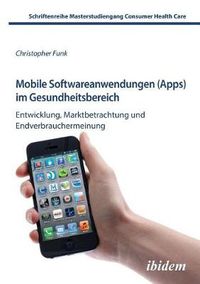 Cover image for Mobile Softwareanwendungen (Apps) im Gesundheitsbereich. Entwicklung, Marktbetrachtung und Endverbrauchermeinung