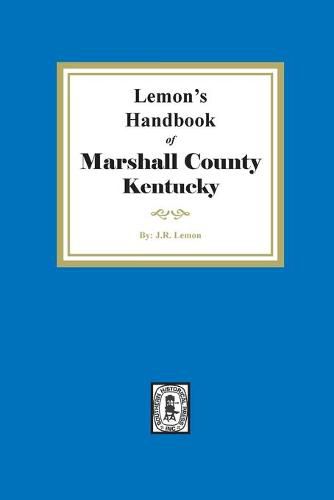 Cover image for Lemon's Hand Book of Marshall County, Kentucky: Giving its History, Advantages, etc. and Biographical Sketches of its Prominent Citizens