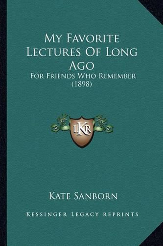 My Favorite Lectures of Long Ago My Favorite Lectures of Long Ago: For Friends Who Remember (1898) for Friends Who Remember (1898)