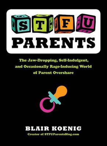 Cover image for Stfu, Parents: The Jaw-Dropping, Self-Indulgent, and Occasionally Rage-Inducing World of Parent Overshare