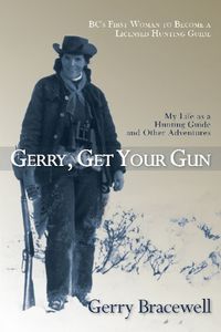 Cover image for Gerry, Get Your Gun: The Legendary Life of Hunting Guide Gerry Bracewell