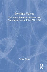 Cover image for Invisible Voices: The Black Presence in Crime and Punishment in the UK, 1750-1900