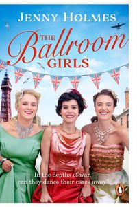 Cover image for The Ballroom Girls: A spellbinding and heart-warming new WWII romance (The Ballroom Girls Book 1)