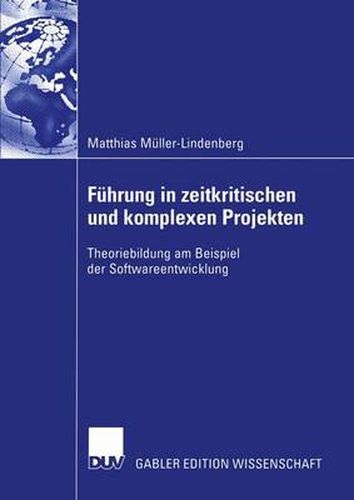 Fuhrung in zeitkritischen und komplexen Projekten: Theoriebildung am Beispiel der Softwareentwicklung