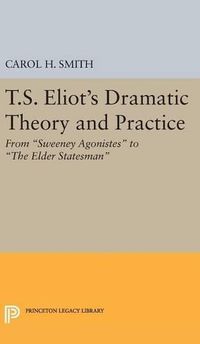 Cover image for T.S. Eliot's Dramatic Theory and Practice: From Sweeney Agonistes to the Elder Statesman