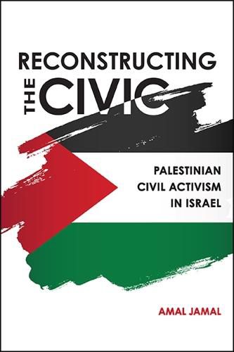 Cover image for Reconstructing the Civic: Palestinian Civil Activism in Israel