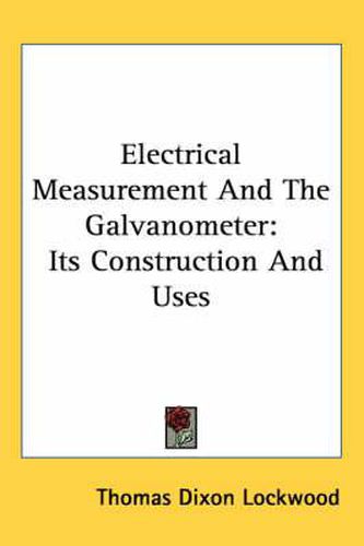 Cover image for Electrical Measurement and the Galvanometer: Its Construction and Uses