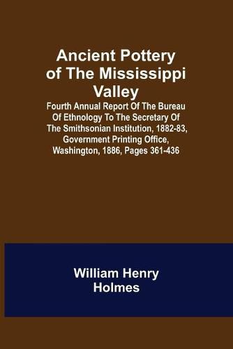 Ancient Pottery of the Mississippi Valley; Fourth Annual Report of the Bureau of Ethnology to the Secretary of the Smithsonian Institution, 1882-83, Government Printing Office, Washington, 1886, pages 361-436