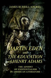 Cover image for Martin Eden and The Education of Henry Adams: The Advent of Existentialism in American Literature