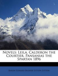 Cover image for Novels: Leila. Calderon the Courtier. Pansanias the Spartan 1896