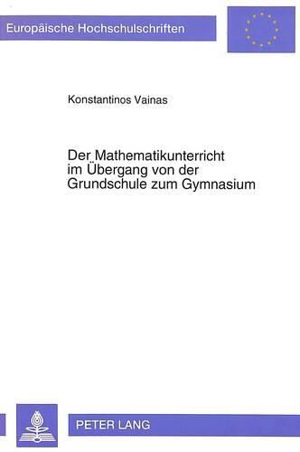 Der Mathematikunterricht Im Uebergang Von Der Grundschule Zum Gymnasium: Eine Analytisch-Vergleichende Untersuchung Der Griechischen Und Deutschen Mathematischen Lehrplaene Und Mathematikbuecher