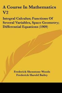 Cover image for A Course in Mathematics V2: Integral Calculus; Functions of Several Variables, Space Geometry; Differential Equations (1909)