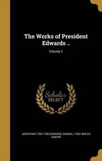 Cover image for The Works of President Edwards ..; Volume 1