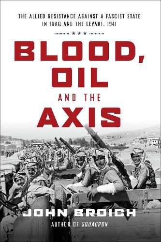 Cover image for Blood, Oil and the Axis: The Allied Resistance Against a Fascist State in Iraq and the Levant, 1941