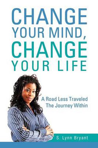 Cover image for Change Your Mind, Change Your Life: A Road Less Traveled The Journey Within