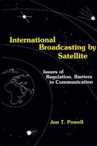 Cover image for International Broadcasting by Satellite: Issues of Regulation, Barriers to Communication