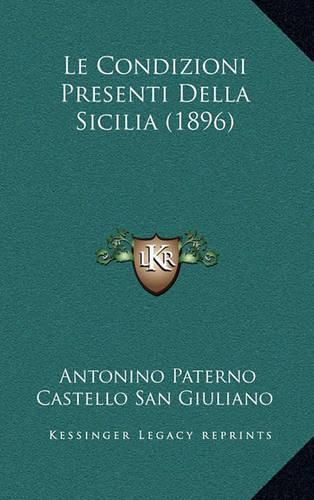 Cover image for Le Condizioni Presenti Della Sicilia (1896)