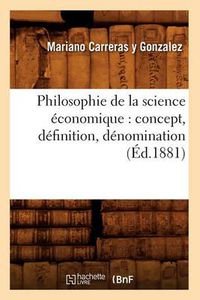 Cover image for Philosophie de la Science Economique: Concept, Definition, Denomination (Ed.1881)