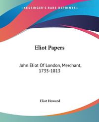 Cover image for Eliot Papers: John Eliot of London, Merchant, 1735-1813