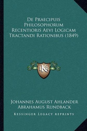 Cover image for de Praecipuis Philosophorum Recentioris Aevi Logicam Tractandi Rationibus (1849)