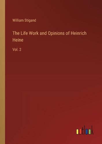 Cover image for The Life Work and Opinions of Heinrich Heine