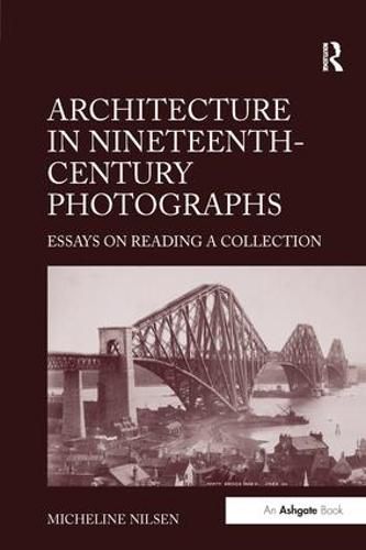 Cover image for Architecture in Nineteenth-Century Photographs: Essays on Reading a Collection