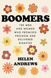 Cover image for Boomers: The Men and Women Who Promised Freedom and Delivered Disaster