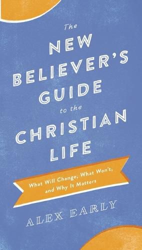 Cover image for The New Believer"s Guide to the Christian Life - What Will Change, What Won"t, and Why It Matters