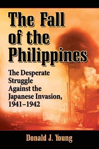 Cover image for Fall of the Philippines: The Desperate Struggle Against the Japanese Invasion, 1941-1942