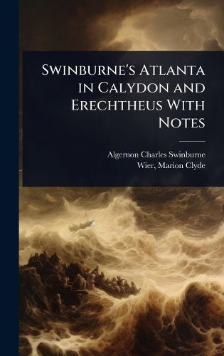 Cover image for Swinburne's Atlanta in Calydon and Erechtheus With Notes