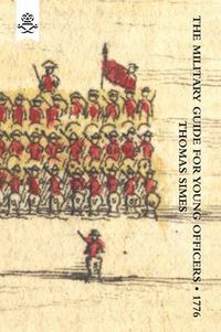 Cover image for Military Guide for Young Officers, Containing a System of the Art of War 1776: With Appendix  Military Historical and Explanatory Dictionary