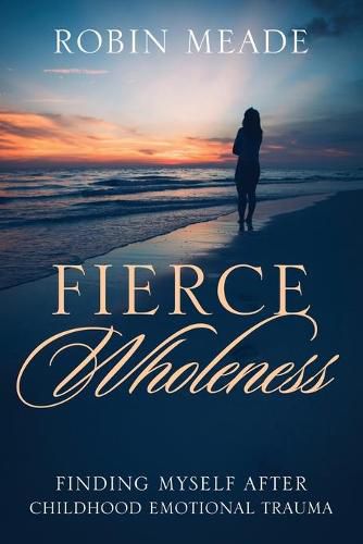 Cover image for Fierce Wholeness: Finding Myself After Childhood Emotional Trauma