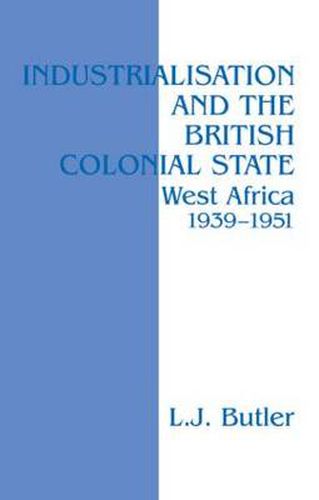 Cover image for Industrialisation and the British Colonial State: West Africa 1939-1951