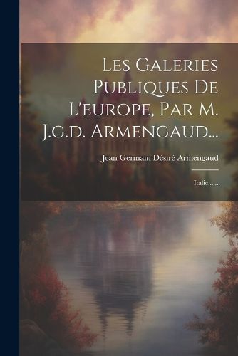 Cover image for Les Galeries Publiques De L'europe, Par M. J.g.d. Armengaud...