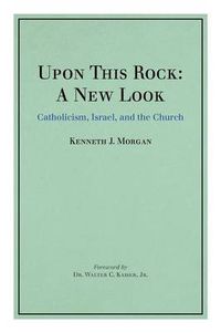 Cover image for Upon This Rock: A New Look: Catholicism, Israel, and the Church