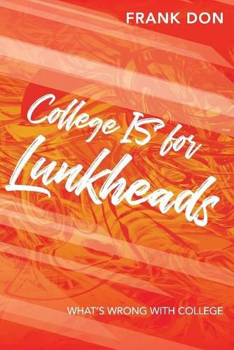 Cover image for College IS for Lunkheads: What's Wrong With College