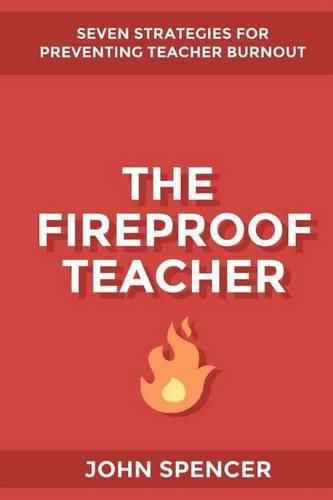 Cover image for The Fireproof Teacher: Seven Strategies for Preventing Teacher Burnout