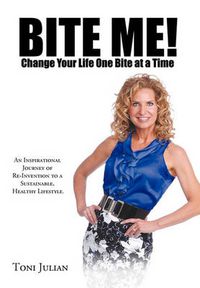 Cover image for Bite Me! Change Your Life One Bite at a Time