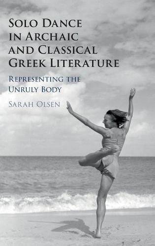 Cover image for Solo Dance in Archaic and Classical Greek Literature: Representing the Unruly Body