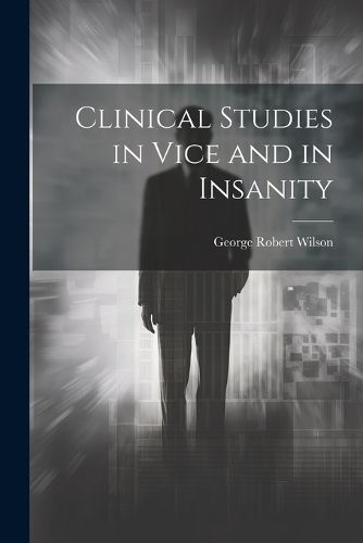 Cover image for Clinical Studies in Vice and in Insanity